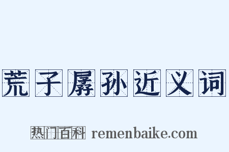 荒子孱孙近义词是什么意思的图片